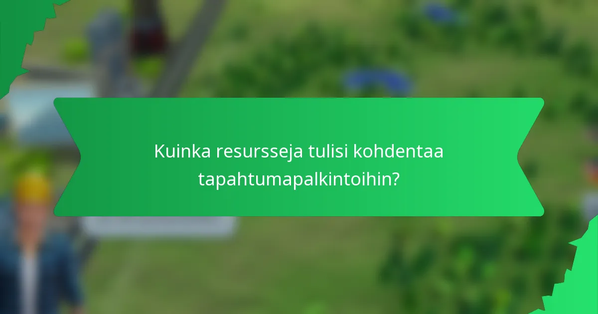 Kuinka resursseja tulisi kohdentaa tapahtumapalkintoihin?