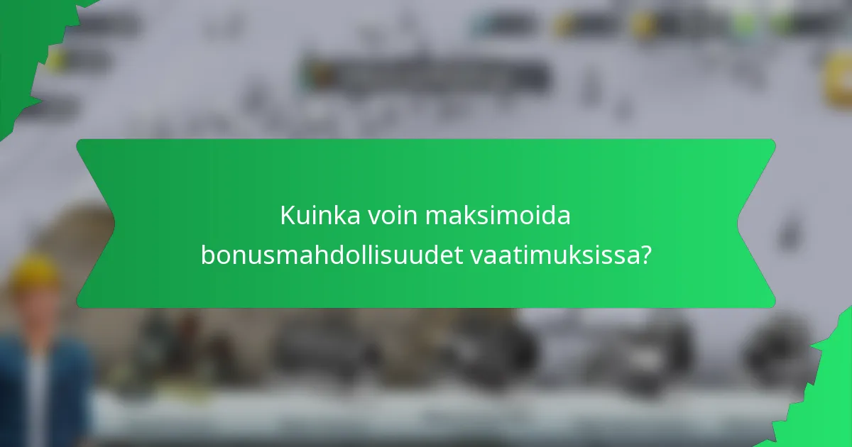 Kuinka voin maksimoida bonusmahdollisuudet vaatimuksissa?