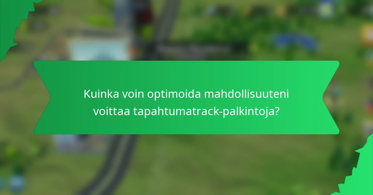 Kuinka voin optimoida mahdollisuuteni voittaa tapahtumatrack-palkintoja?