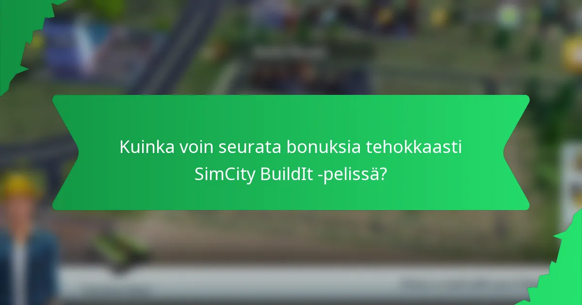 Kuinka voin seurata bonuksia tehokkaasti SimCity BuildIt -pelissä?