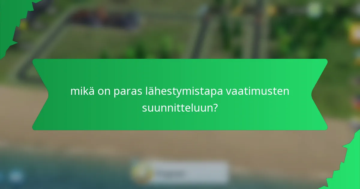 mikä on paras lähestymistapa vaatimusten suunnitteluun?