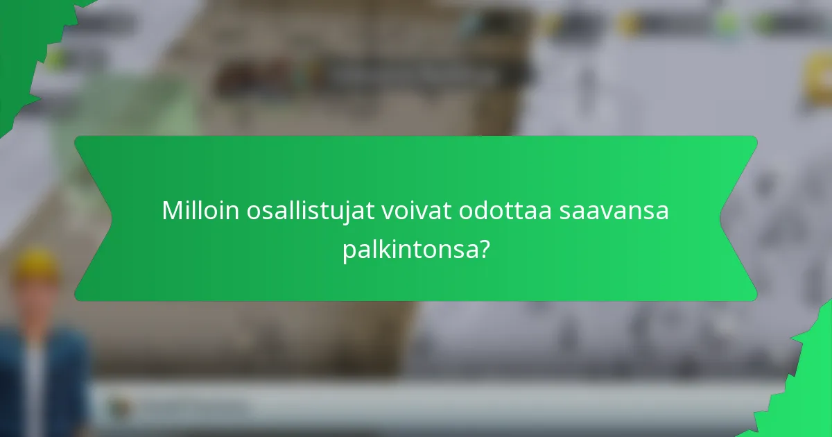 Milloin osallistujat voivat odottaa saavansa palkintonsa?