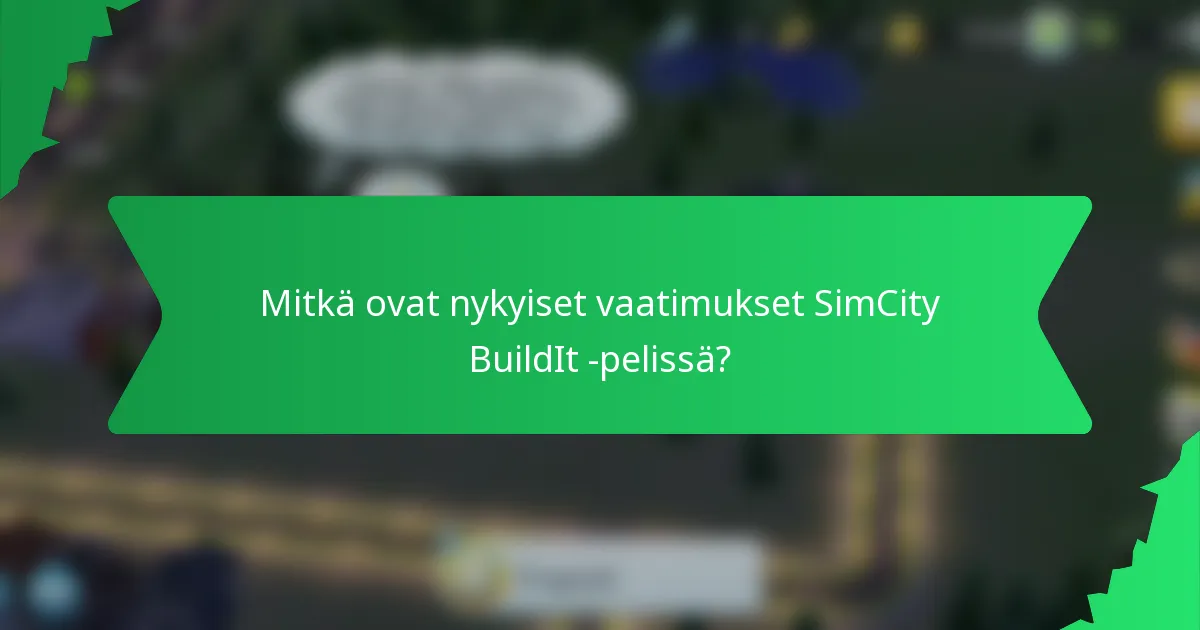 Mitkä ovat nykyiset vaatimukset SimCity BuildIt -pelissä?