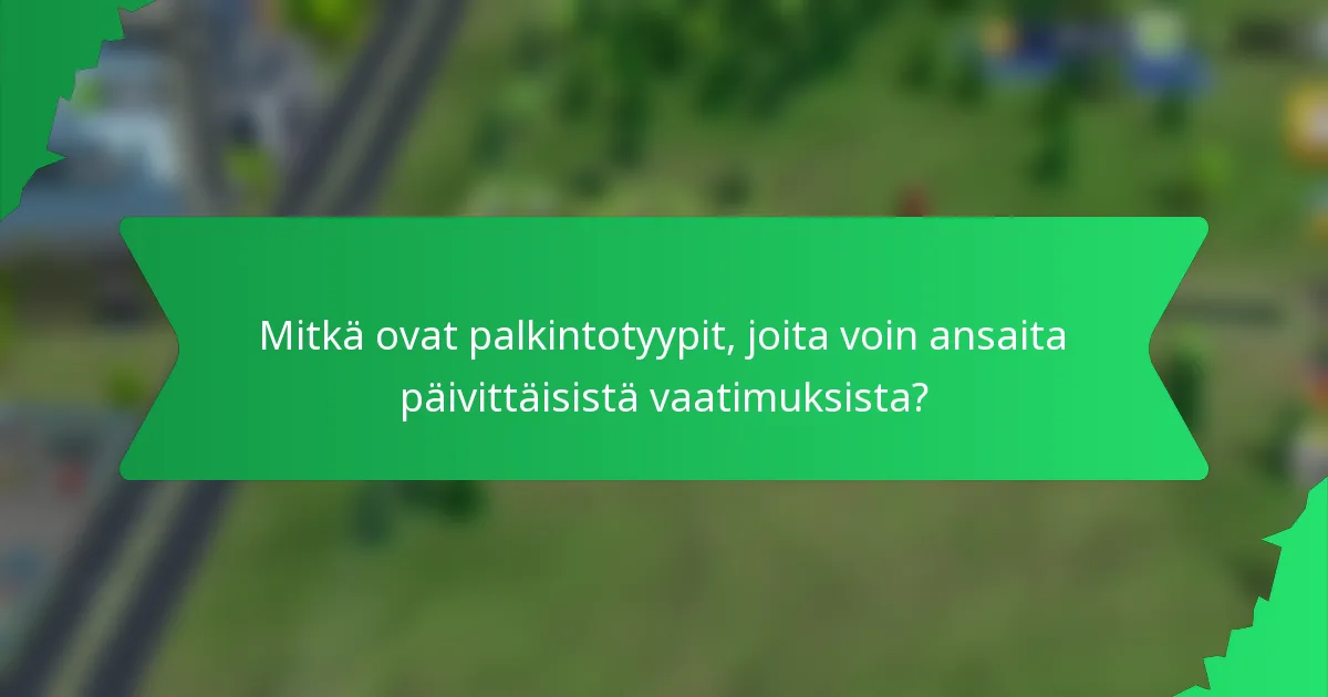 Mitkä ovat palkintotyypit, joita voin ansaita päivittäisistä vaatimuksista?