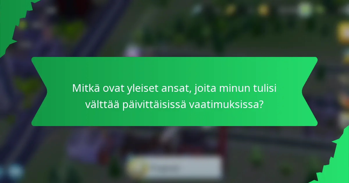 Mitkä ovat yleiset ansat, joita minun tulisi välttää päivittäisissä vaatimuksissa?