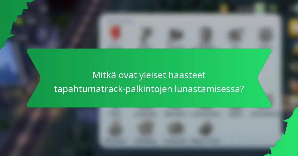 Mitkä ovat yleiset haasteet tapahtumatrack-palkintojen lunastamisessa?