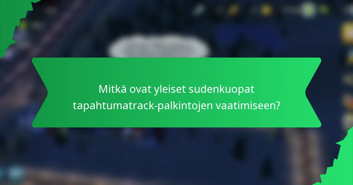 Mitkä ovat yleiset sudenkuopat tapahtumatrack-palkintojen vaatimiseen?