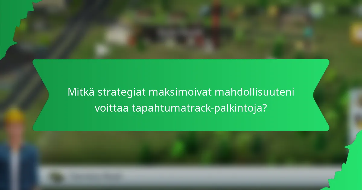 Mitkä strategiat maksimoivat mahdollisuuteni voittaa tapahtumatrack-palkintoja?
