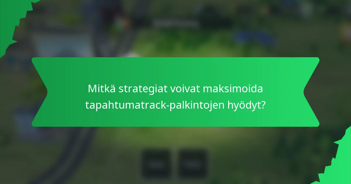 Mitkä strategiat voivat maksimoida tapahtumatrack-palkintojen hyödyt?
