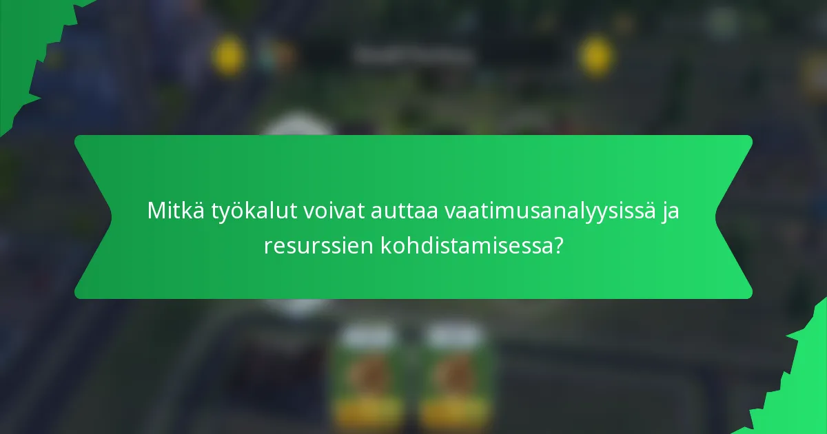 Mitkä työkalut voivat auttaa vaatimusanalyysissä ja resurssien kohdistamisessa?