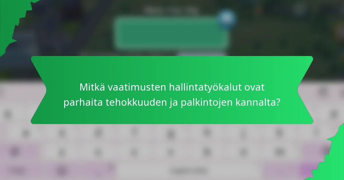 Mitkä vaatimusten hallintatyökalut ovat parhaita tehokkuuden ja palkintojen kannalta?